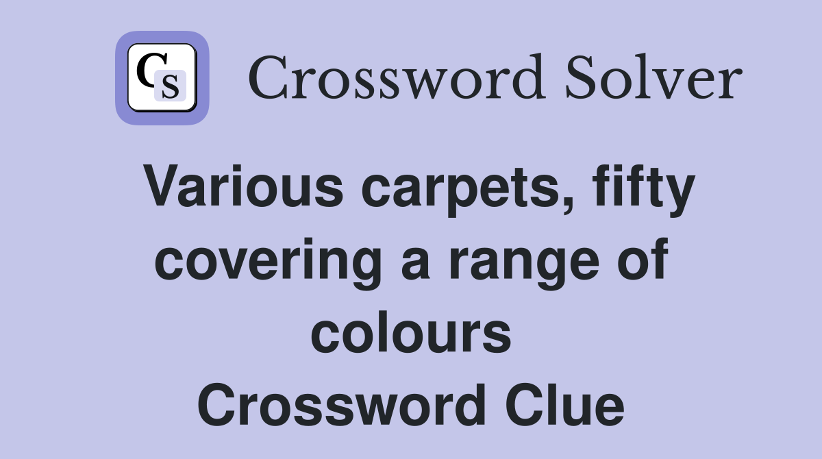 Various carpets, fifty covering a range of colours Crossword Clue